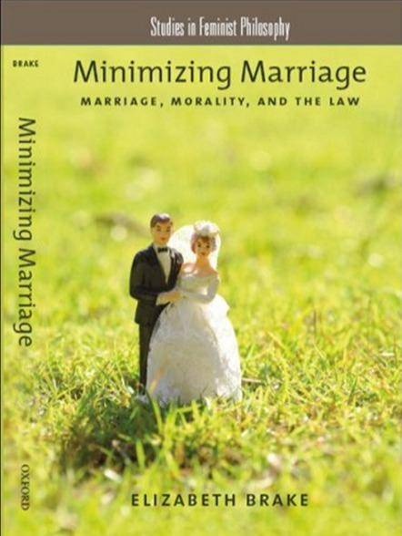 Brake, Elizabeth. Minimizing marriage: Marriage, morality, and the law. Oxford University Press, 2011.(《最小化婚姻:婚姻、道德和法律》,伊丽莎白·布雷克著,牛津大学出版社,2011.)